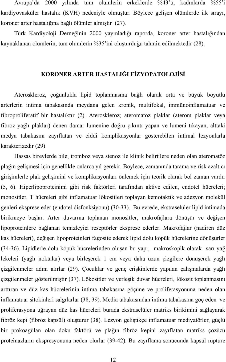 Türk Kardiyoloji Derneğinin 2000 yayınladığı raporda, koroner arter hastalığından kaynaklanan ölümlerin, tüm ölümlerin %35 ini oluşturduğu tahmin edilmektedir (28).