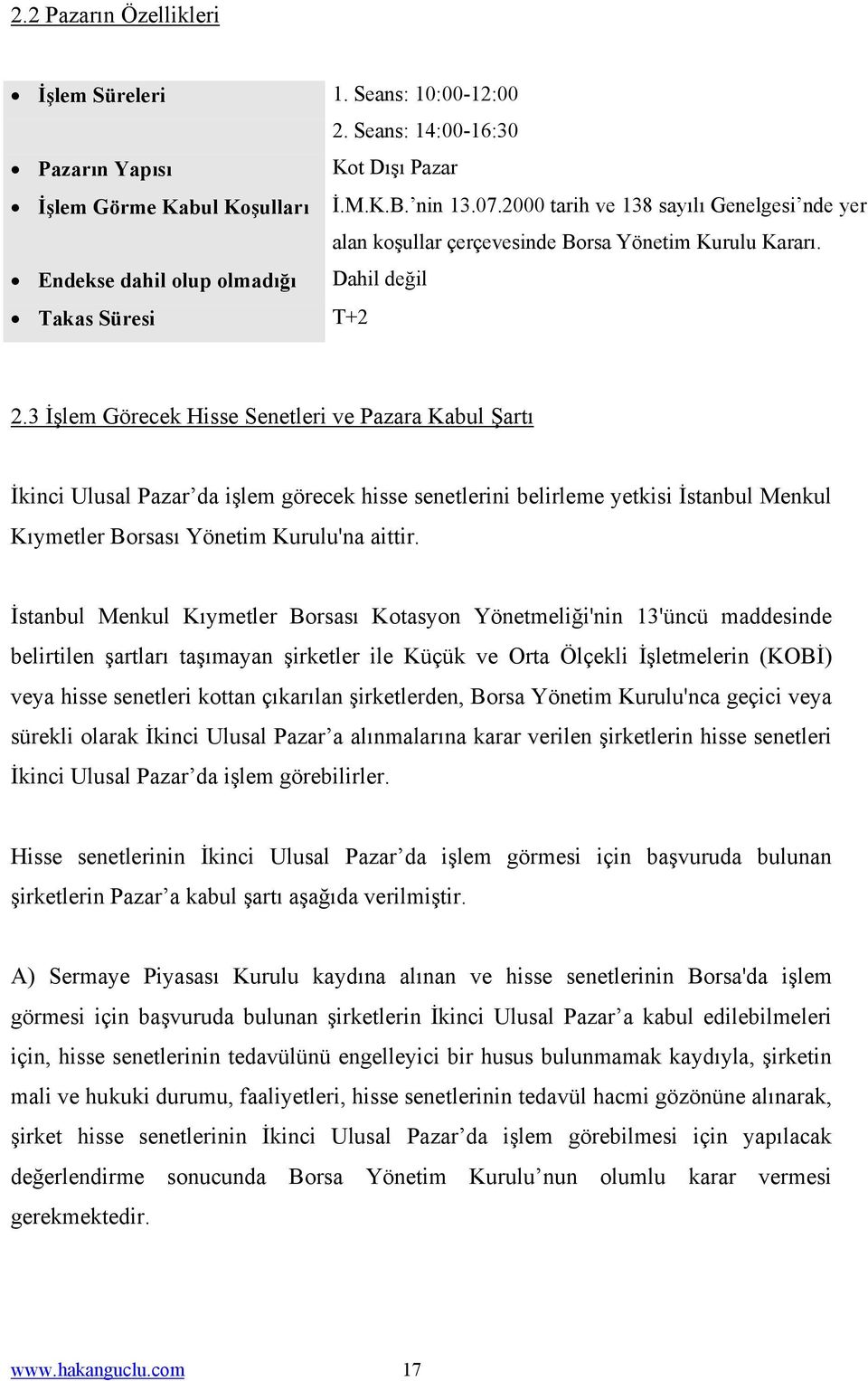 3 İşlem Görecek Hisse Senetleri ve Pazara Kabul Şartı İkinci Ulusal Pazar da işlem görecek hisse senetlerini belirleme yetkisi İstanbul Menkul Kıymetler Borsası Yönetim Kurulu'na aittir.