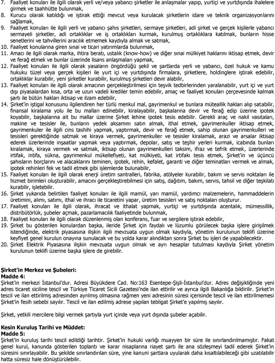 Faaliyet konuları ile ilgili yerli ve yabancı şahıs şirketleri, sermaye şirketleri, adi şirket ve gerçek kişilerle yabancı sermayeli şirketler, adi ortaklıklar ve iş ortaklıkları kurmak, kurulmuş