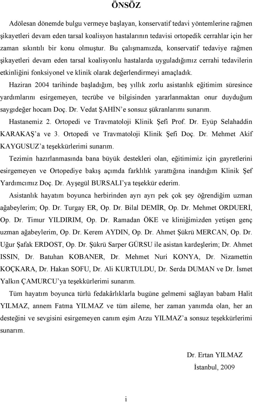 Bu çalışmamızda, konservatif tedaviye rağmen şikayetleri devam eden tarsal koalisyonlu hastalarda uyguladığımız cerrahi tedavilerin etkinliğini fonksiyonel ve klinik olarak değerlendirmeyi amaçladık.