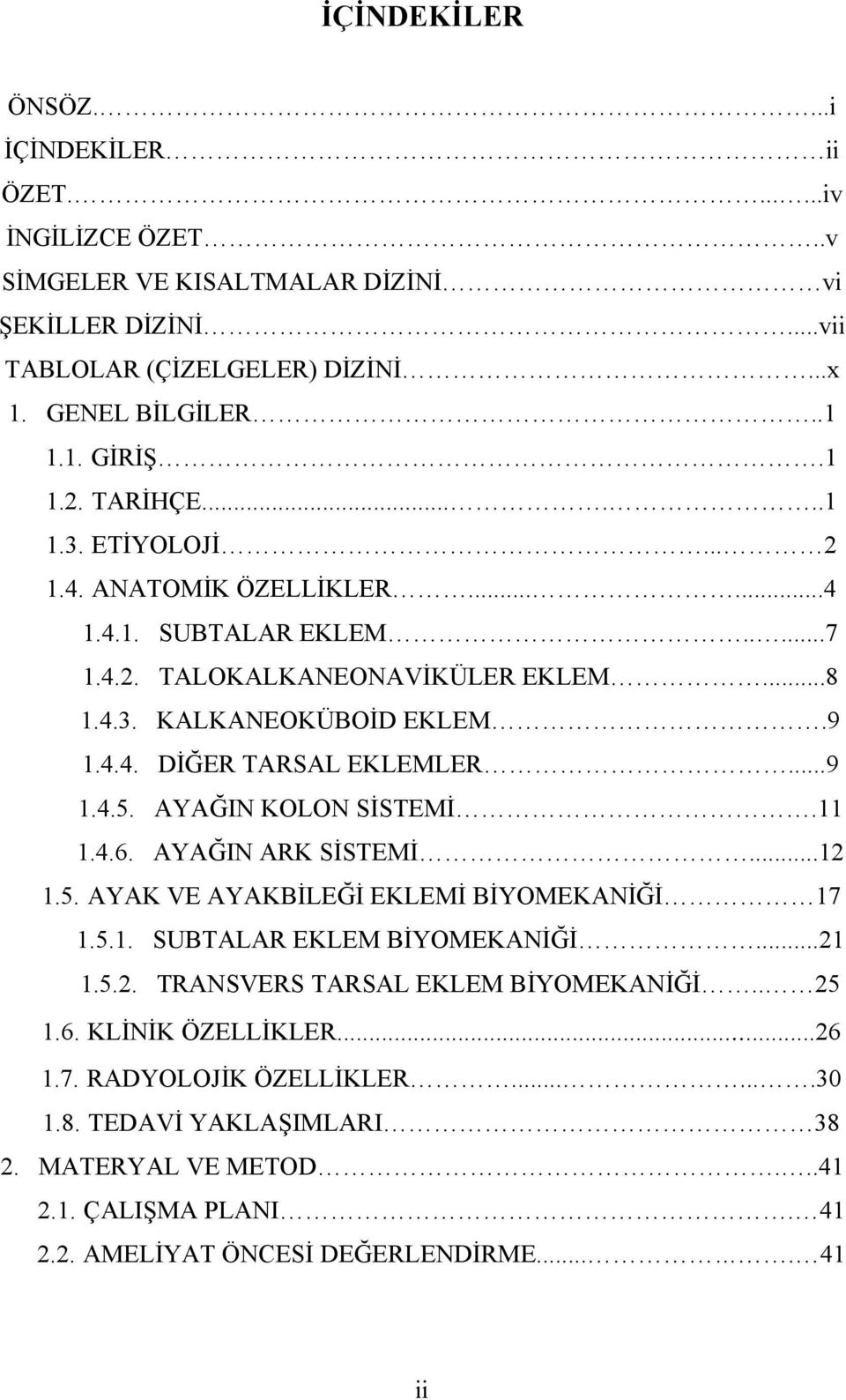 ..9 1.4.5. AYAĞIN KOLON SİSTEMİ.11 1.4.6. AYAĞIN ARK SİSTEMİ...12 1.5. AYAK VE AYAKBİLEĞİ EKLEMİ BİYOMEKANİĞİ 17 1.5.1. SUBTALAR EKLEM BİYOMEKANİĞİ...21 1.5.2. TRANSVERS TARSAL EKLEM BİYOMEKANİĞİ.