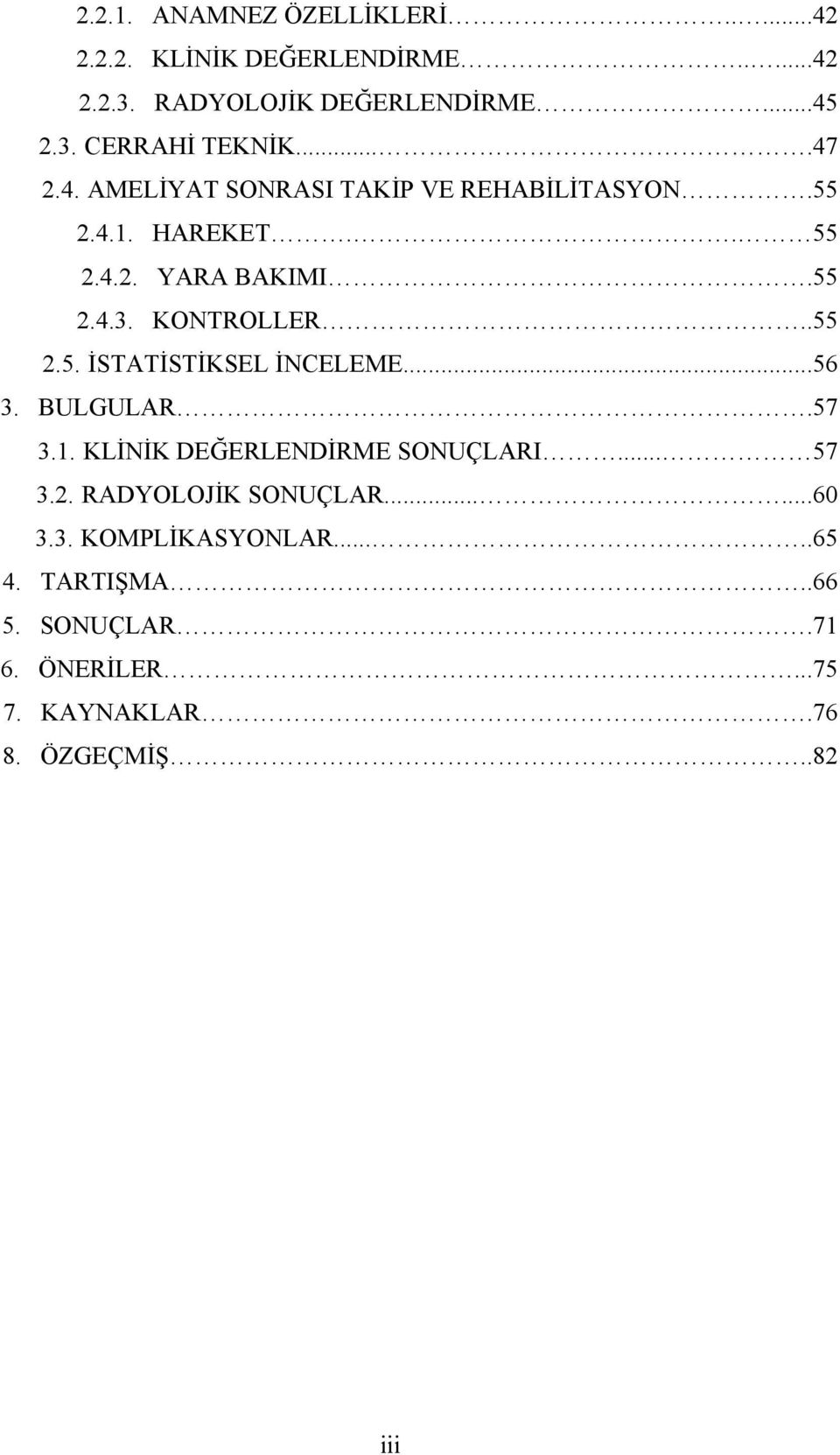 ..56 3. BULGULAR.57 3.1. KLİNİK DEĞERLENDİRME SONUÇLARI... 57 3.2. RADYOLOJİK SONUÇLAR......60 3.3. KOMPLİKASYONLAR.