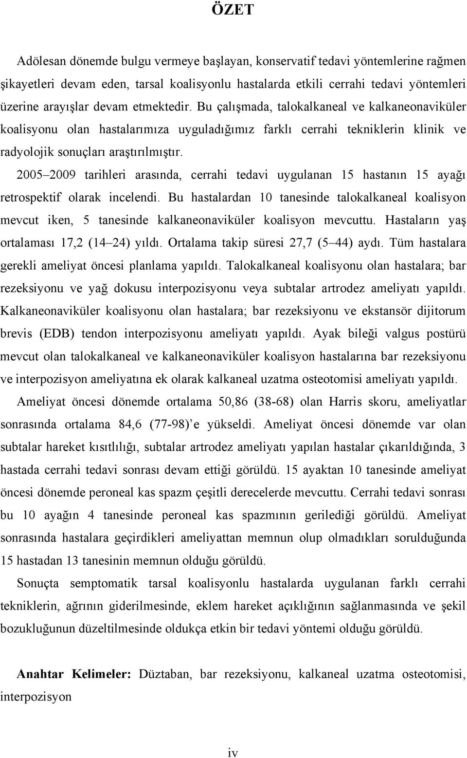 2005 2009 tarihleri arasında, cerrahi tedavi uygulanan 15 hastanın 15 ayağı retrospektif olarak incelendi.