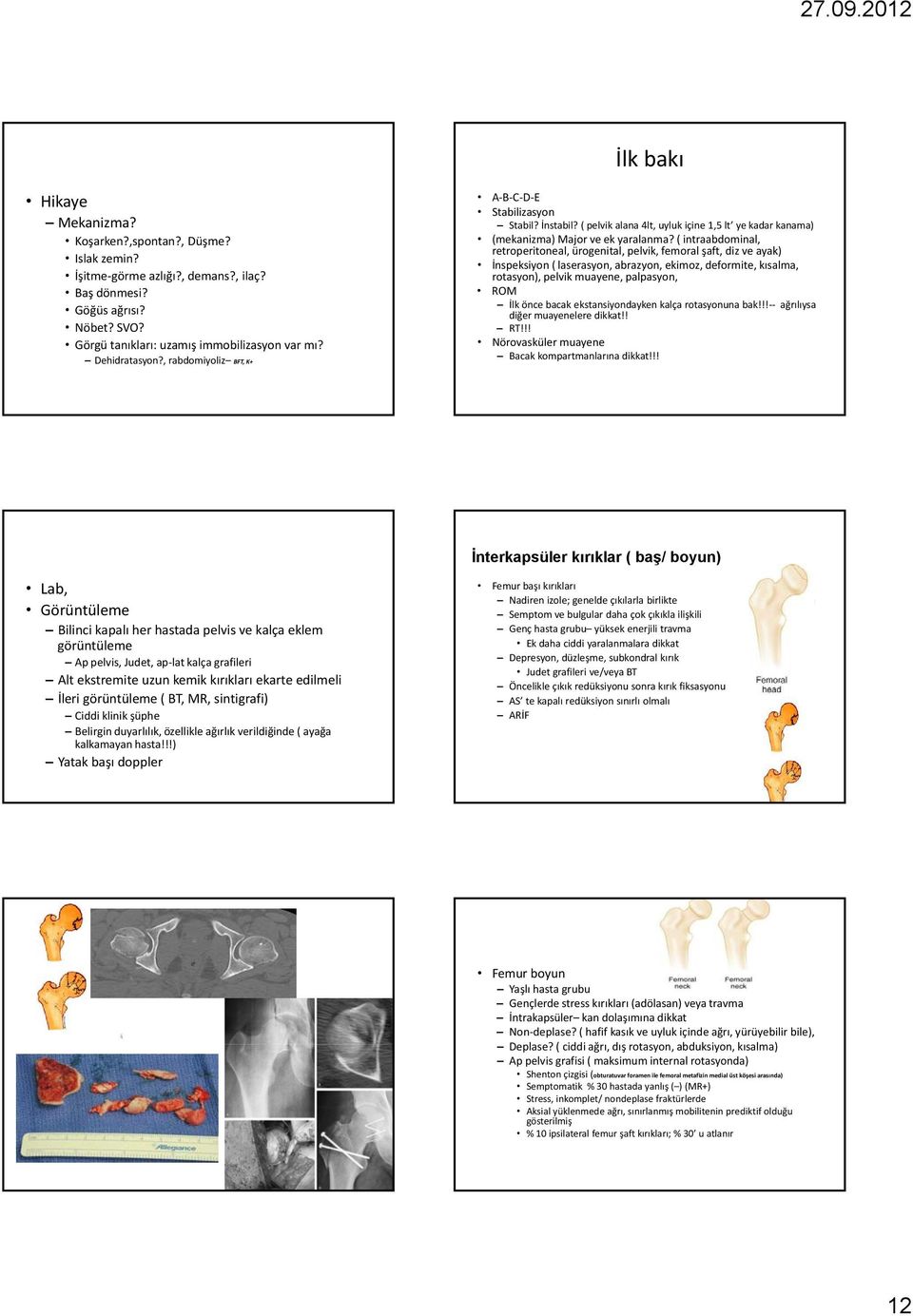 ( intraabdominal, retroperitoneal, ürogenital, pelvik, femoral şaft, diz ve ayak) İnspeksiyon ( laserasyon, abrazyon, ekimoz, deformite, kısalma, rotasyon), pelvik muayene, palpasyon, ROM İlk önce