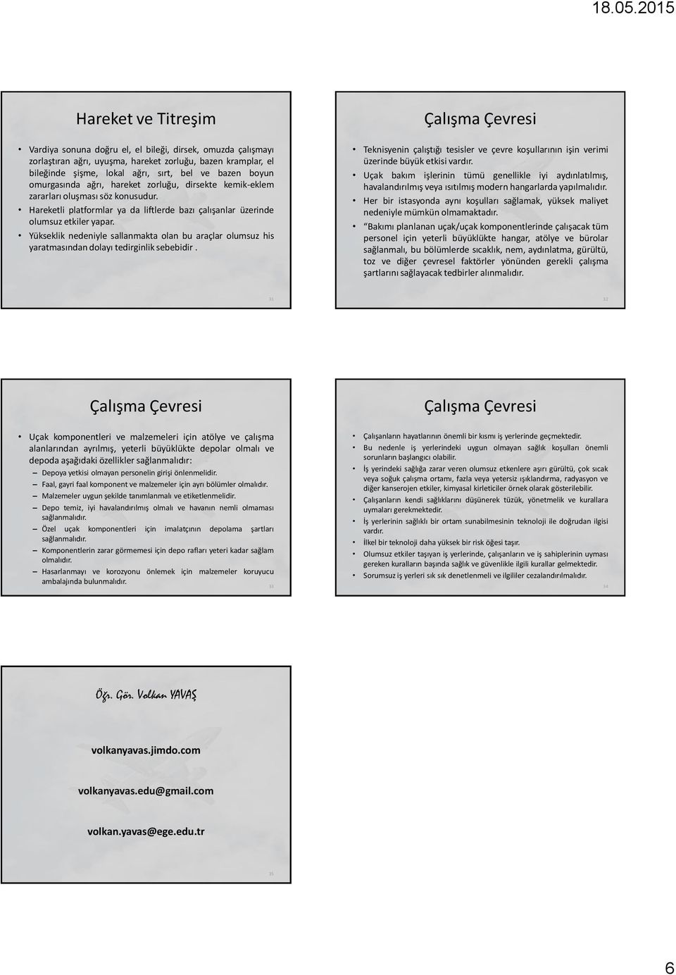 Yükseklik nedeniyle sallanmakta olan bu araçlar olumsuz his yaratmasından dolayı tedirginlik sebebidir. Teknisyenin çalıştığı tesisler ve çevre koşullarının işin verimi üzerinde büyük etkisi vardır.