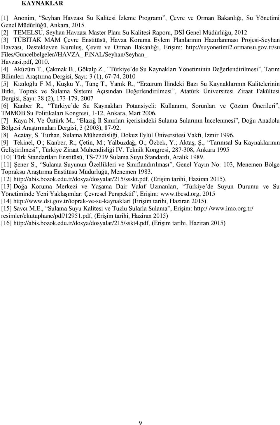 Kuruluş, Çevre ve Orman Bakanlığı, Erişim: http://suyonetimi2.ormansu.gov.tr/su Files/Guncelbelgeler//HAVZA_ FiNAL/Seyhan/Seyhan_ Havzasi.pdf, 2010. [4] Aküzüm T., Çakmak B., Gökalp Z.