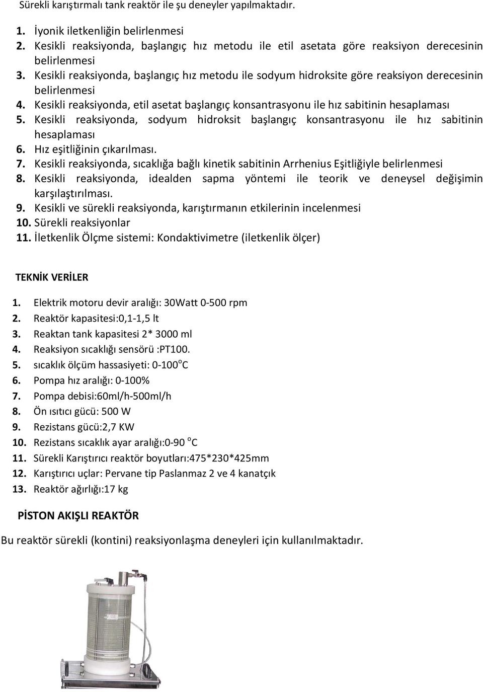 Kesikli reaksiyonda, başlangıç hız metodu ile sodyum hidroksite göre reaksiyon derecesinin belirlenmesi 4. Kesikli reaksiyonda, etil asetat başlangıç konsantrasyonu ile hız sabitinin hesaplaması 5.