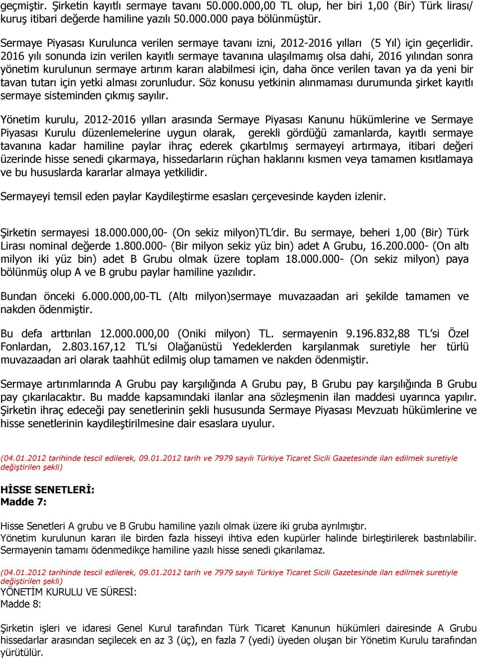 2016 yılı sonunda izin verilen kayıtlı sermaye tavanına ulaşılmamış olsa dahi, 2016 yılından sonra yönetim kurulunun sermaye artırım kararı alabilmesi için, daha önce verilen tavan ya da yeni bir