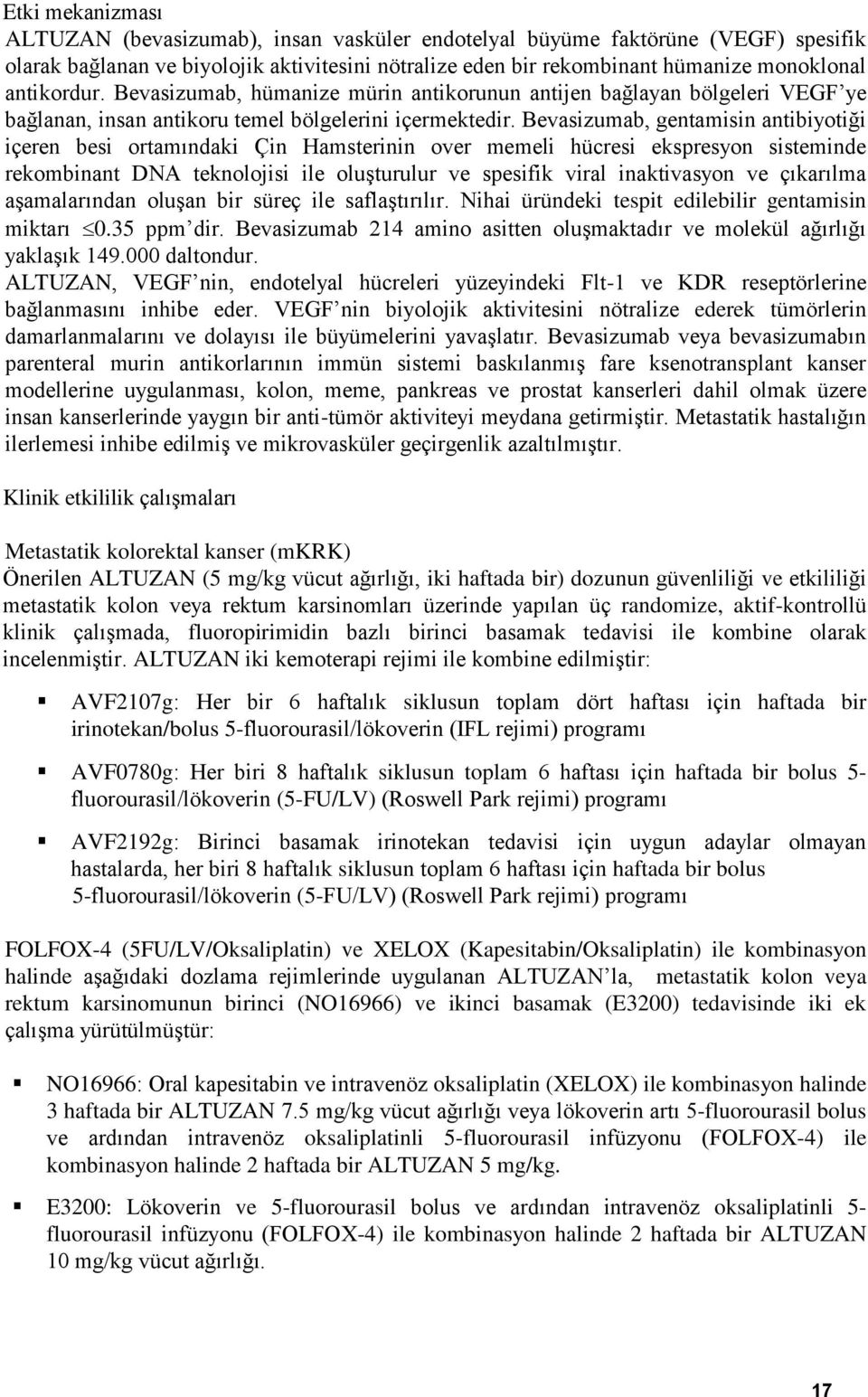 Bevasizumab, gentamisin antibiyotiği içeren besi ortamındaki Çin Hamsterinin over memeli hücresi ekspresyon sisteminde rekombinant DNA teknolojisi ile oluşturulur ve spesifik viral inaktivasyon ve