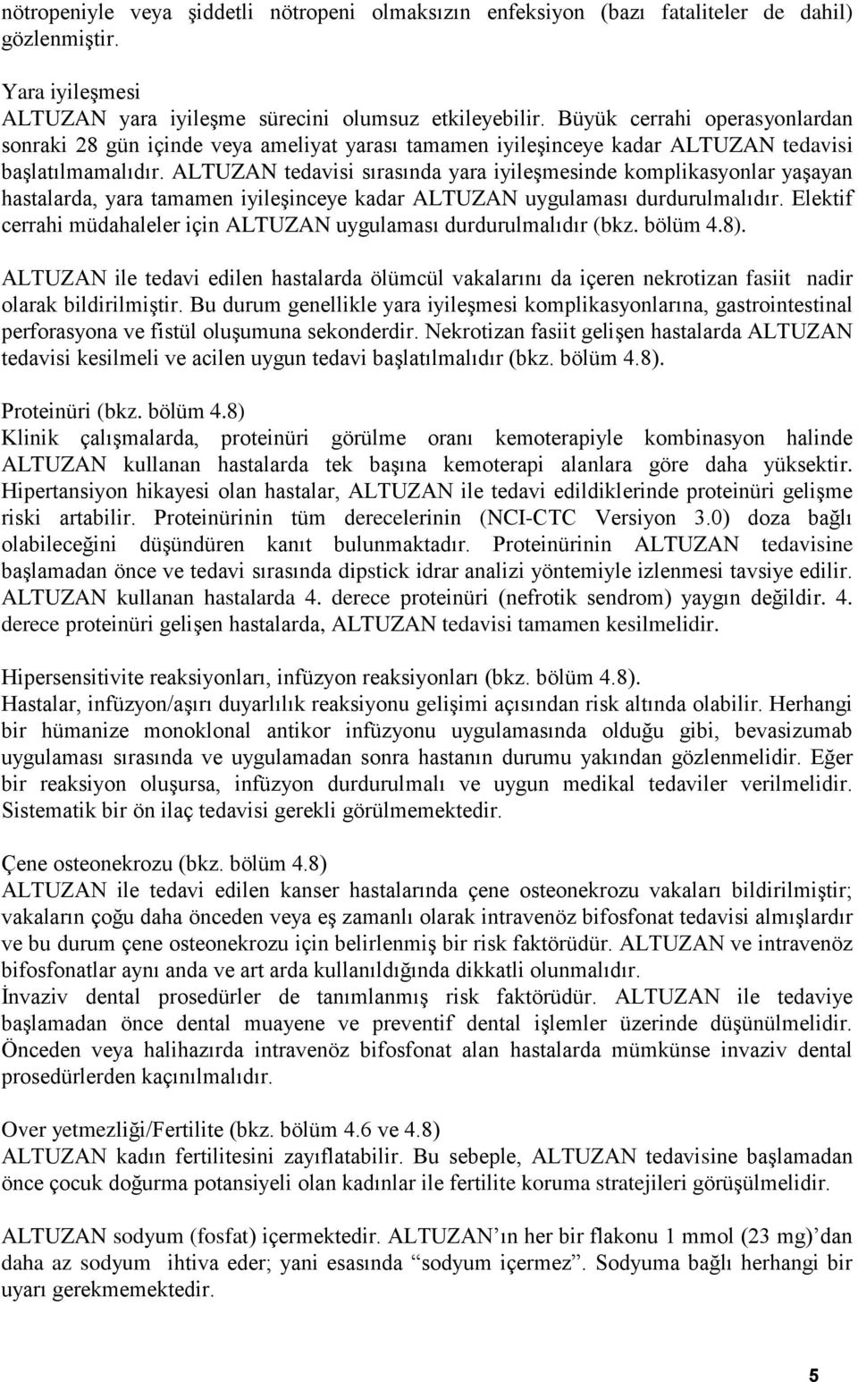 ALTUZAN tedavisi sırasında yara iyileşmesinde komplikasyonlar yaşayan hastalarda, yara tamamen iyileşinceye kadar ALTUZAN uygulaması durdurulmalıdır.