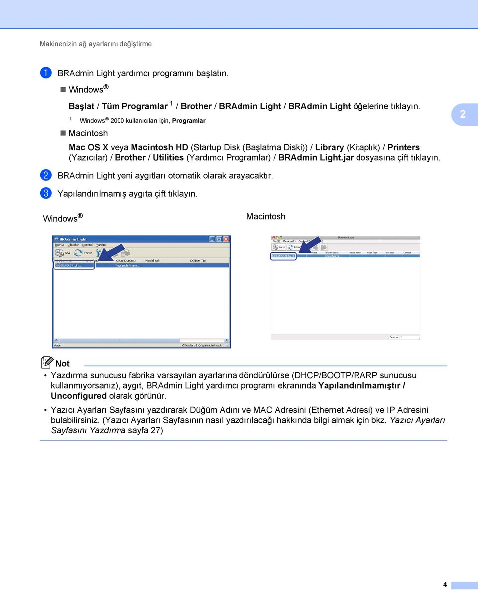 Programlar) / BRAdmin Light.jar dosyasına çift tıklayın. 2 b BRAdmin Light yeni aygıtları otomatik olarak arayacaktır. c Yapılandırılmamış aygıta çift tıklayın.