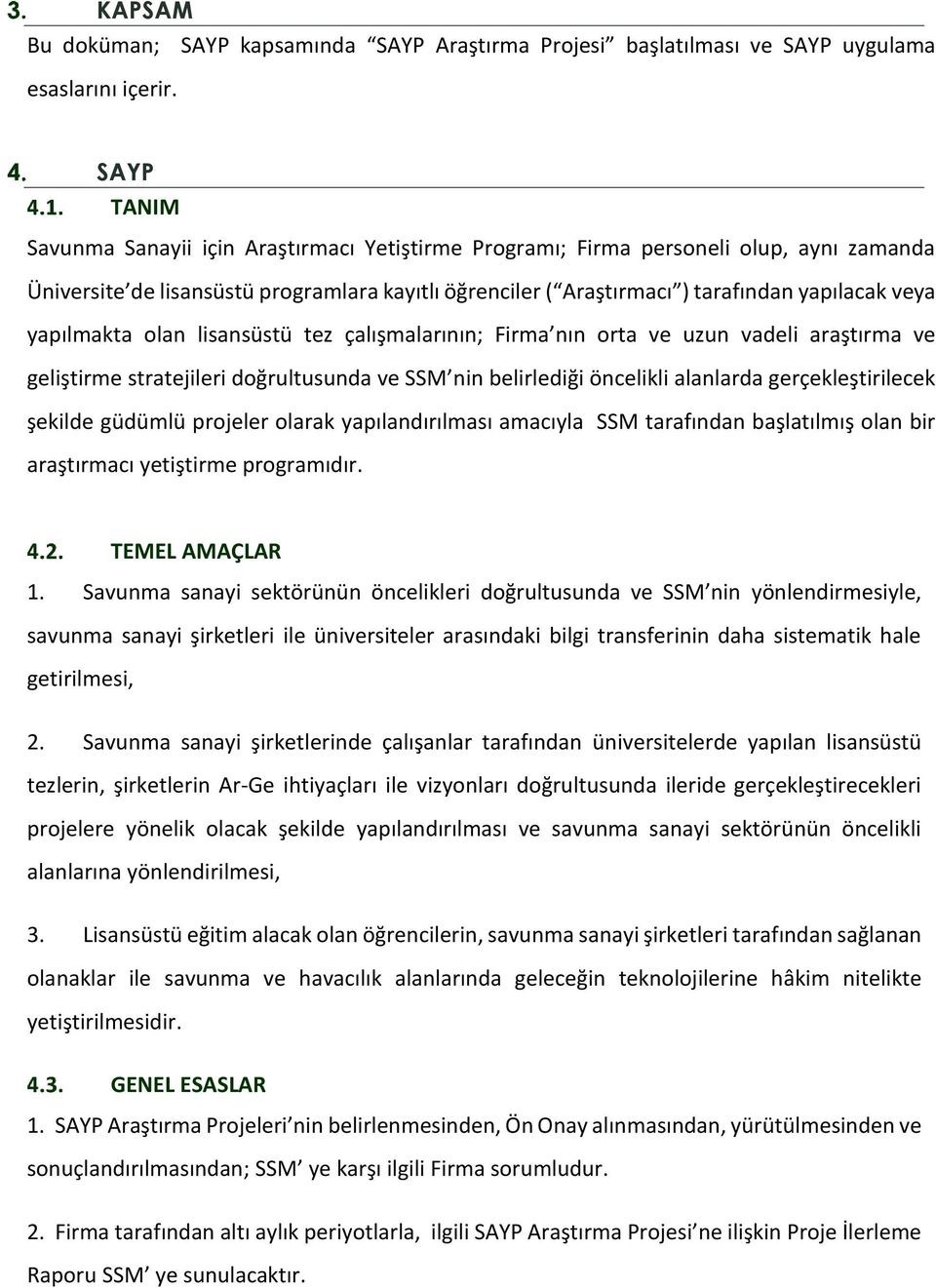 yapılmakta olan lisansüstü tez çalışmalarının; Firma nın orta ve uzun vadeli araştırma ve geliştirme stratejileri doğrultusunda ve SSM nin belirlediği öncelikli alanlarda gerçekleştirilecek şekilde