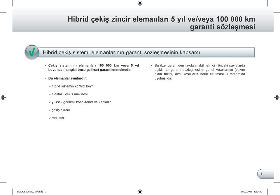 Bu elemanlar şunlardır: Bu özel garantiden faydalanabilmek için önceki sayfalarda açıklanan garanti sözleşmesinin genel koşullarının (bakım planı takibi,