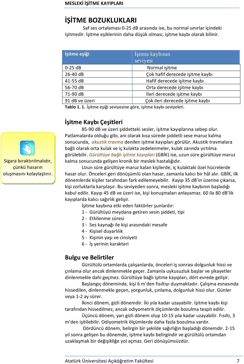 işitme kaybı 91 db ve üzeri Çok ileri derecede işitme kaybı Tablo 1. 1. İşitme eşiği seviyesine göre, işitme kaybı seviyeleri. Sigara bıraktırılmalıdır, çünkü hasarın oluşmasını kolaylaştırır.