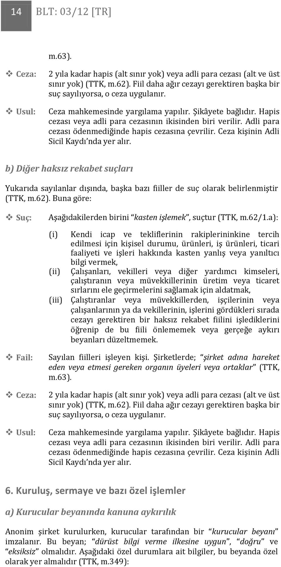 Hapis cezası veya adli para cezasının ikisinden biri verilir. Adli para cezası ödenmediğinde hapis cezasına çevrilir. Ceza kişinin Adli Sicil Kaydı nda yer alır.