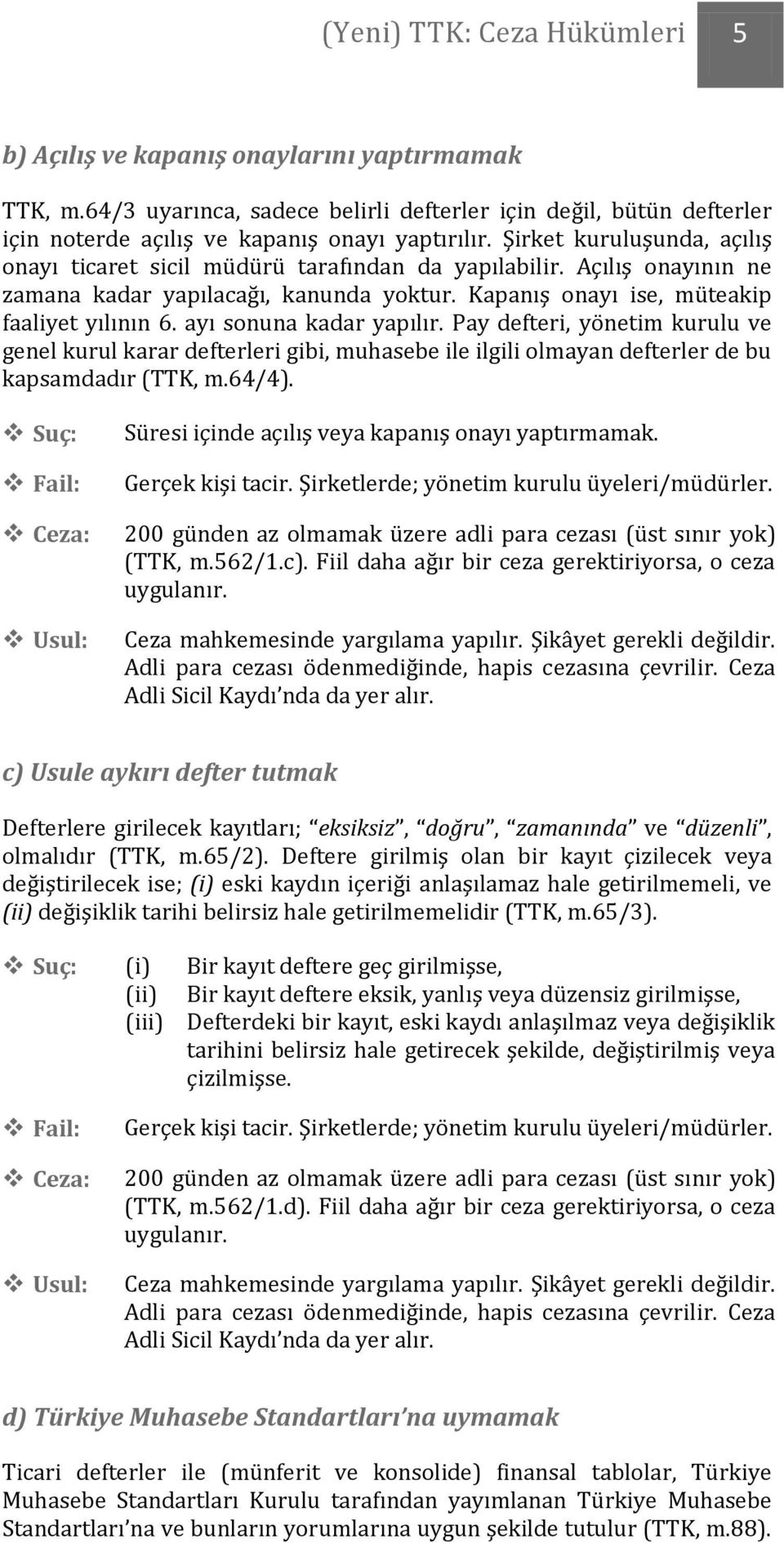 ayı sonuna kadar yapılır. Pay defteri, yönetim kurulu ve genel kurul karar defterleri gibi, muhasebe ile ilgili olmayan defterler de bu kapsamdadır (TTK, m.64/4).