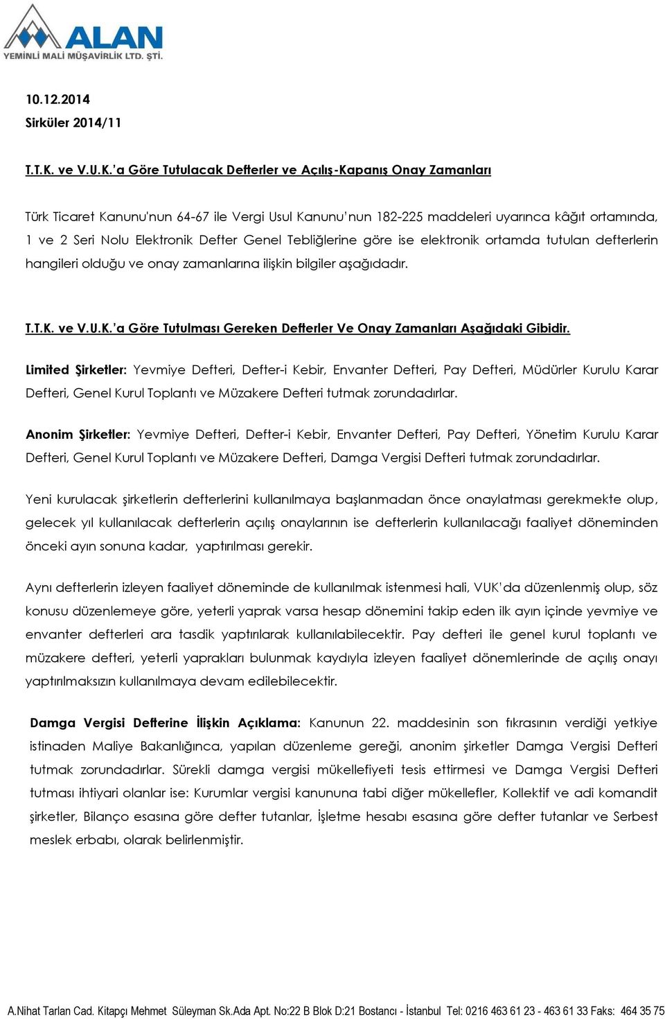 a Göre Tutulacak Defterler ve Açılış-Kapanış Onay Zamanları Türk Ticaret Kanunu'nun 64-67 ile Vergi Usul Kanunu nun 182-225 maddeleri uyarınca kâğıt ortamında, 1 ve 2 Seri Nolu Elektronik Defter