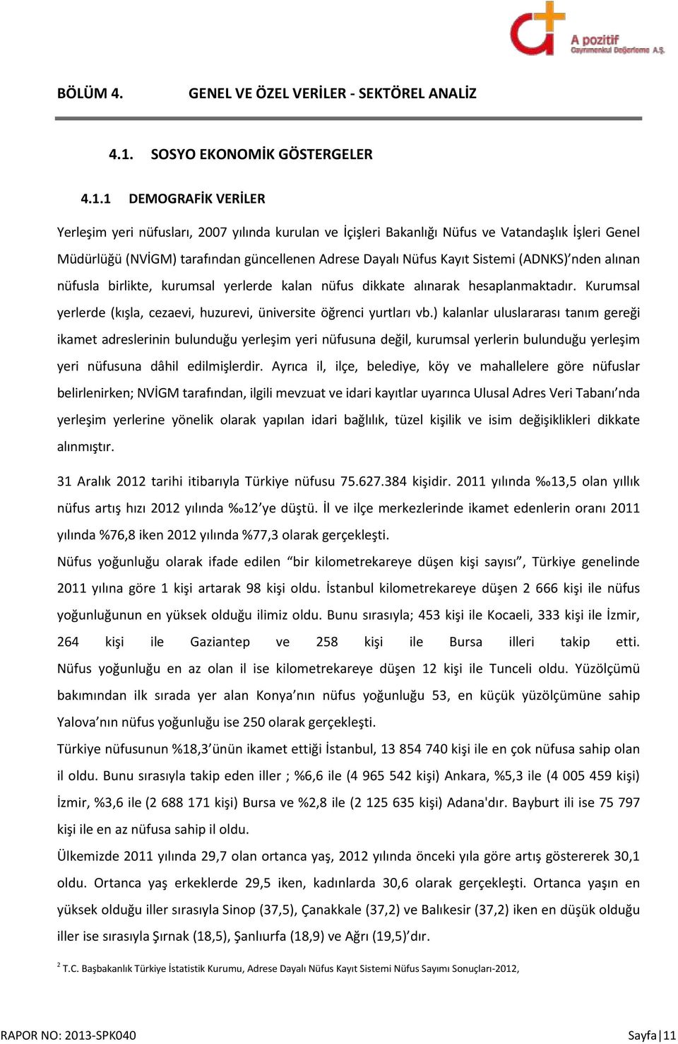 1 DEMOGRAFİK VERİLER Yerleşim yeri nüfusları, 2007 yılında kurulan ve İçişleri Bakanlığı Nüfus ve Vatandaşlık İşleri Genel Müdürlüğü (NVİGM) tarafından güncellenen Adrese Dayalı Nüfus Kayıt Sistemi