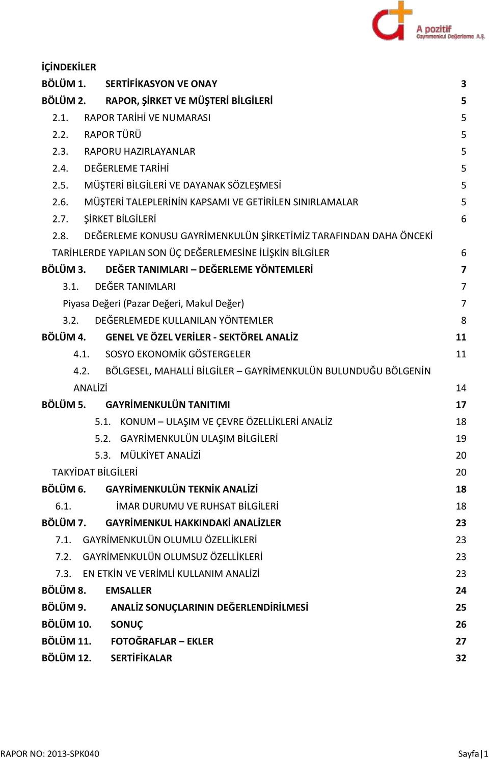 DEĞERLEME KONUSU GAYRİMENKULÜN ŞİRKETİMİZ TARAFINDAN DAHA ÖNCEKİ TARİHLERDE YAPILAN SON ÜÇ DEĞERLEMESİNE İLİŞKİN BİLGİLER 6 BÖLÜM 3. DEĞER TANIMLARI DEĞERLEME YÖNTEMLERİ 7 3.1.