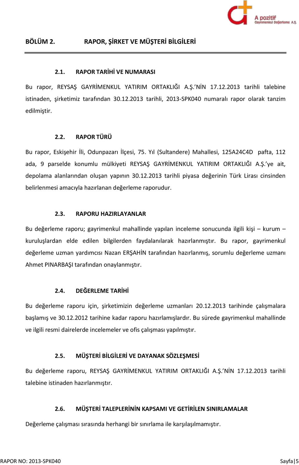 Yıl (Sultandere) Mahallesi, 125A24C4D pafta, 112 ada, 9 parselde konumlu mülkiyeti REYSAŞ GAYRİMENKUL YATIRIM ORTAKLIĞI A.Ş. ye ait, depolama alanlarından oluşan yapının 30.12.2013 tarihli piyasa değerinin Türk Lirası cinsinden belirlenmesi amacıyla hazırlanan değerleme raporudur.