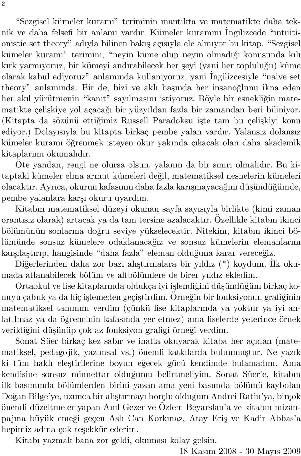 Sezgisel kümeler kuramı terimini, neyin küme olup neyin olmadığı konusunda kılı kırk yarmıyoruz, bir kümeyi andırabilecek her şeyi (yani her topluluğu) küme olarak kabul ediyoruz anlamında