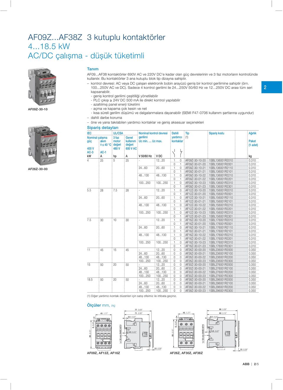 kontrol devresi: AC veya DC çalışan elektronik bobin arayüzü geniş bir kontrol gerilimine sahiptir (örn. 100...50V AC ve DC). Sadece 4 kontrol gerilimi ile 4...50V 50/60 Hz ve 1.