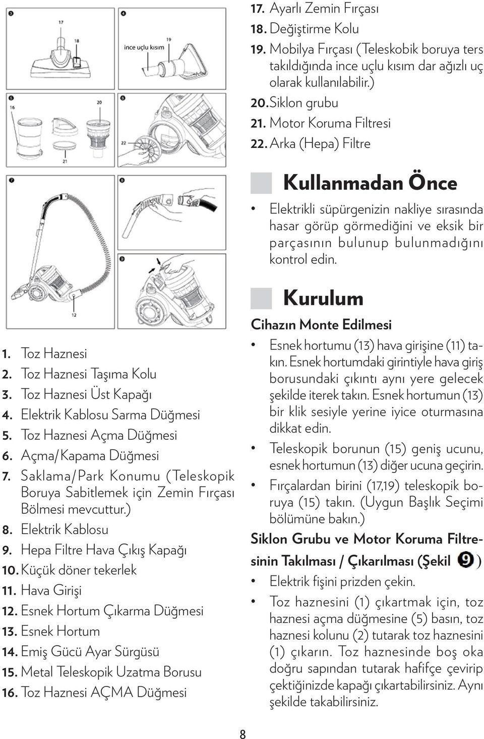 Toz Haznesi 2. Toz Haznesi Taşıma Kolu 3. Toz Haznesi Üst Kapağı 4. Elektrik Kablosu Sarma Düğmesi 5. Toz Haznesi Açma Düğmesi 6. Açma/Kapama Düğmesi 7.