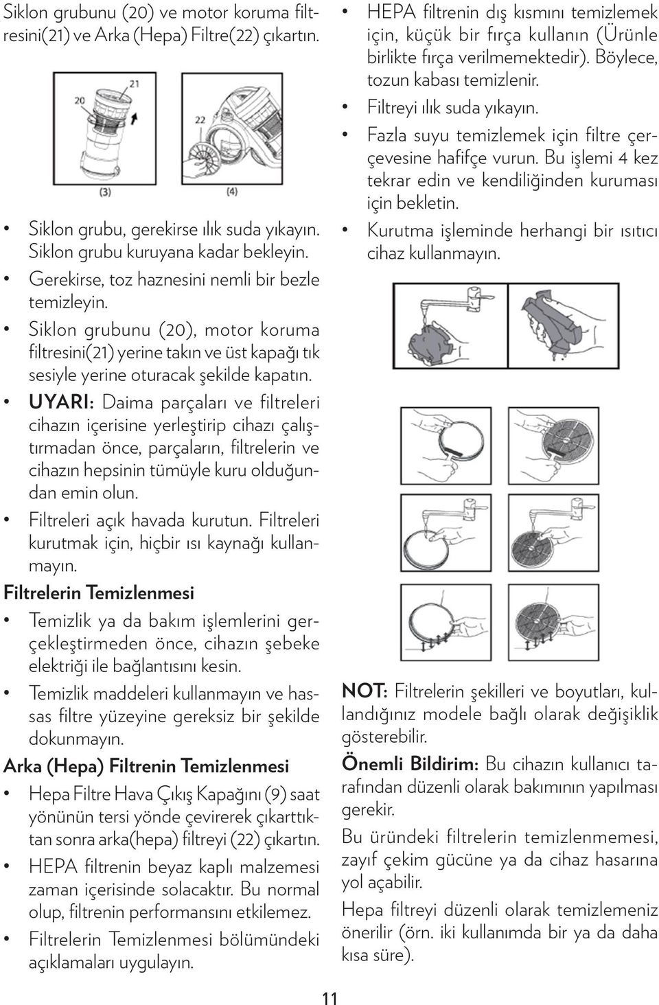 UYARI: Daima parçaları ve filtreleri cihazın içerisine yerleştirip cihazı çalıştırmadan önce, parçaların, filtrelerin ve cihazın hepsinin tümüyle kuru olduğundan emin olun.