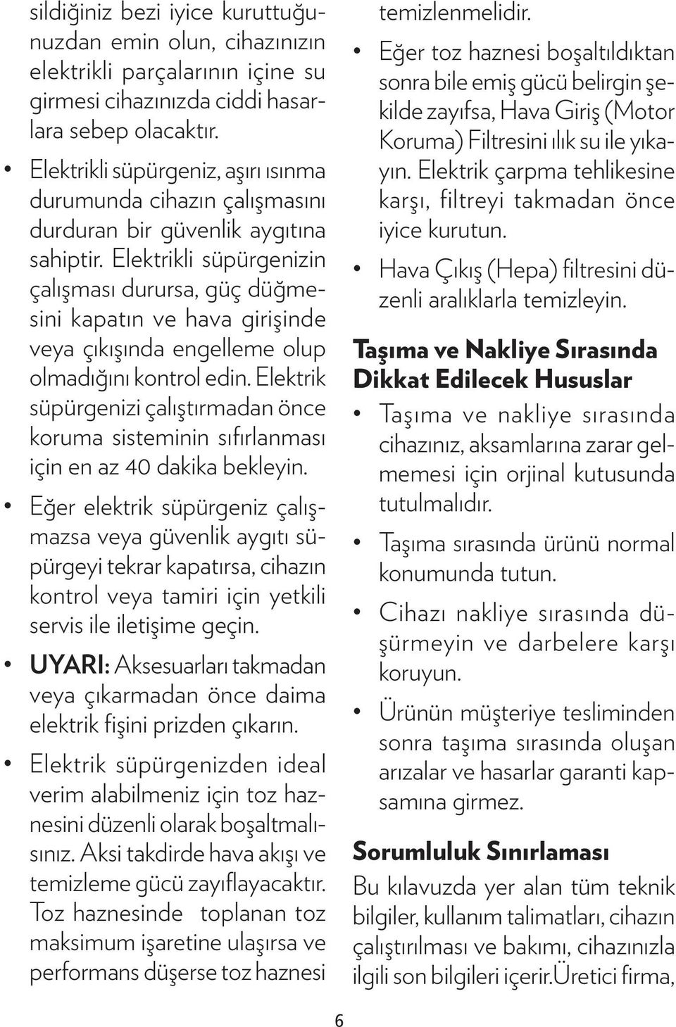 Elektrikli süpürgenizin çalışması durursa, güç düğmesini kapatın ve hava girişinde veya çıkışında engelleme olup olmadığını kontrol edin.