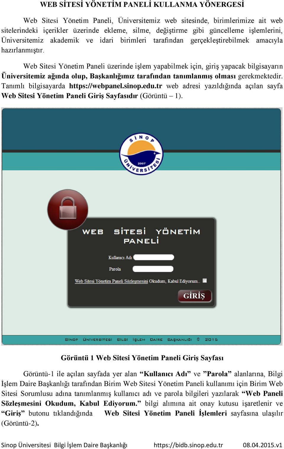 Web Sitesi Yönetim Paneli üzerinde işlem yapabilmek için, giriş yapacak bilgisayarın Üniversitemiz ağında olup, Başkanlığımız tarafından tanımlanmış olması gerekmektedir.