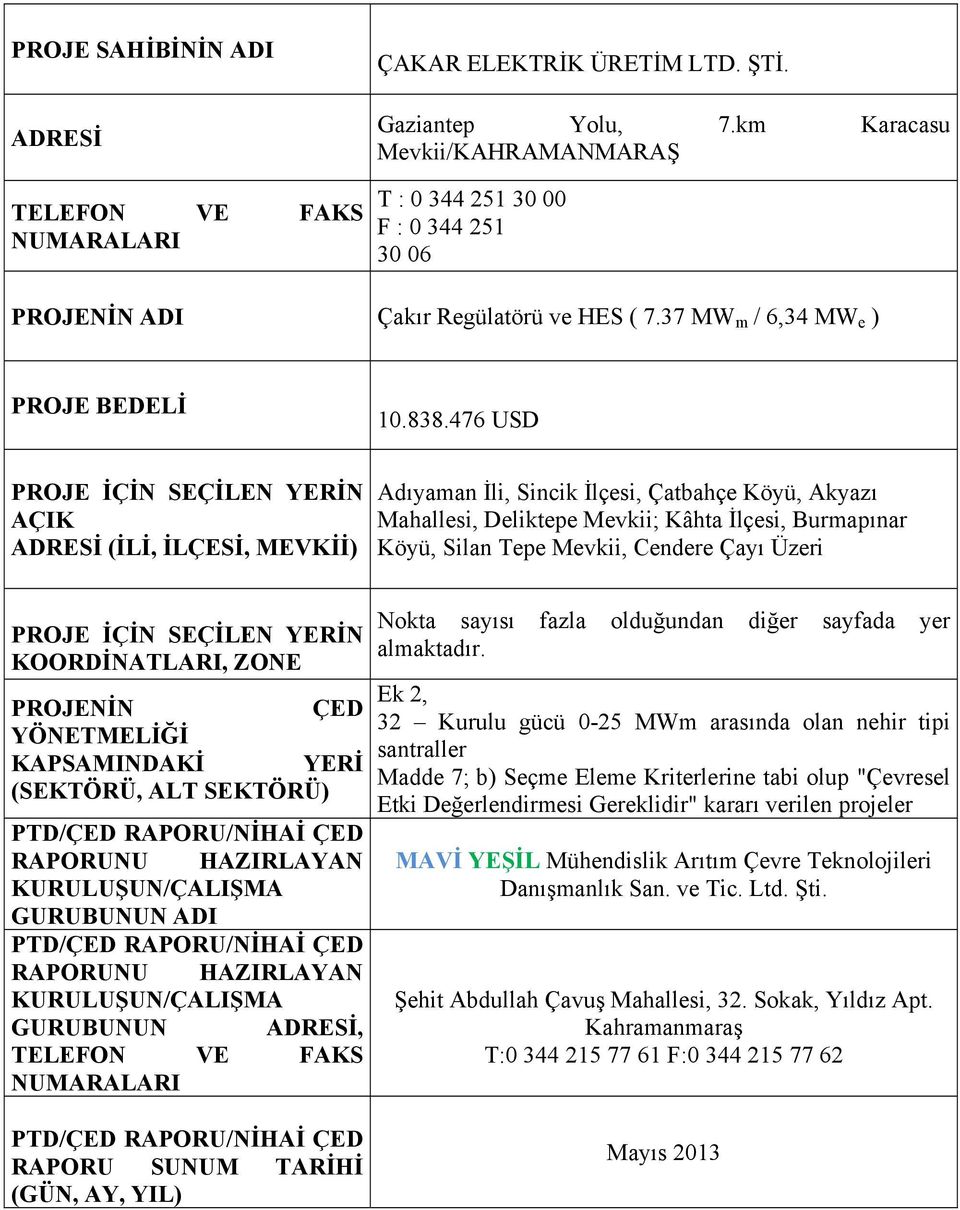 476 USD PROJE İÇİN SEÇİLEN YERİN AÇIK ADRESİ (İLİ, İLÇESİ, MEVKİİ) Adıyaman İli, Sincik İlçesi, Çatbahçe Köyü, Akyazı Mahallesi, Deliktepe Mevkii; Kâhta İlçesi, Burmapınar Köyü, Silan Tepe Mevkii,