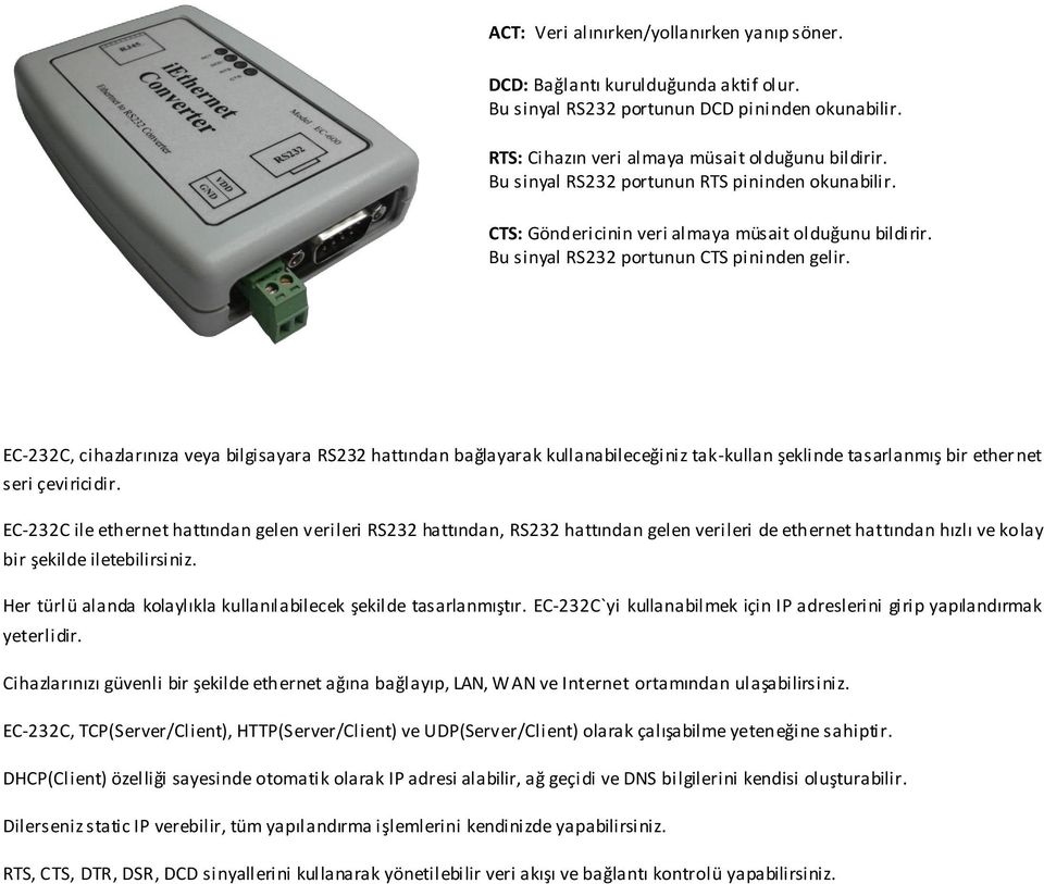 EC-232C, cihazlarınıza veya bilgisayara RS232 hattından bağlayarak kullanabileceğiniz tak-kullan şeklinde tasarlanmış bir ethernet seri çeviricidir.