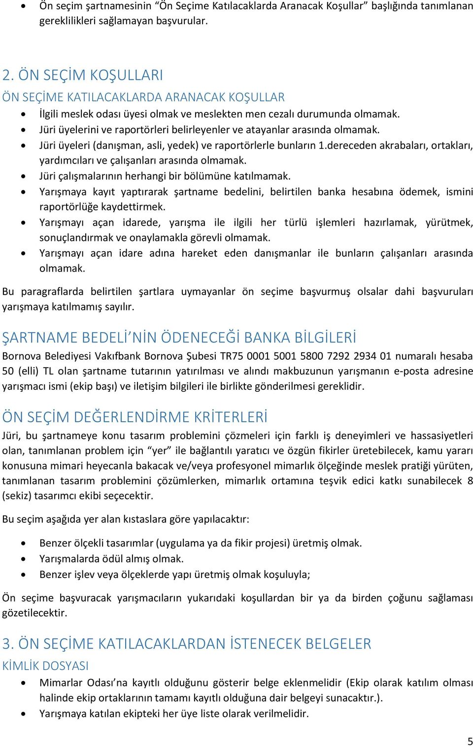 Jüri üyelerini ve raportörleri belirleyenler ve atayanlar arasında olmamak. Jüri üyeleri (danışman, asli, yedek) ve raportörlerle bunların 1.