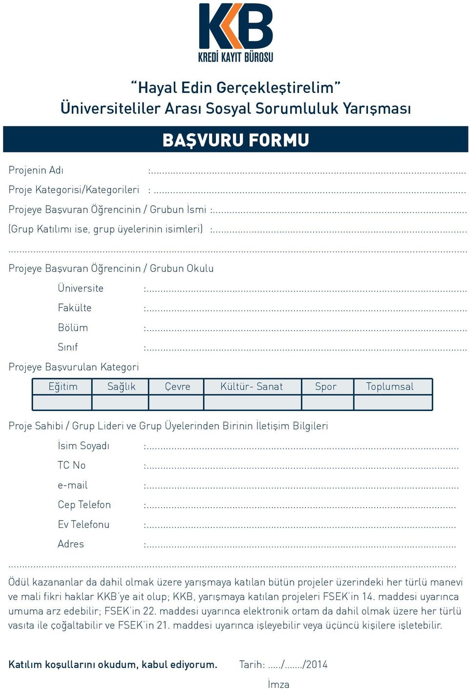 .. Projeye Başvurulan Kategori Eğitim Sağlık Çevre Kültür- Sanat Spor Toplumsal Proje Sahibi / Grup Lideri ve Grup Üyelerinden Birinin İletişim Bilgileri İsim Soyadı :... TC No :... e-mail :.