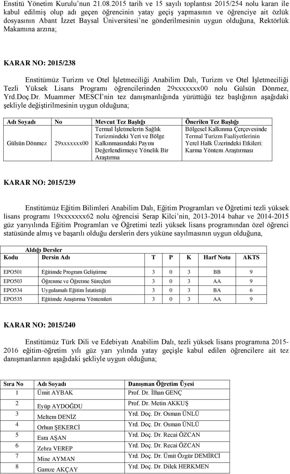 gönderilmesinin uygun olduğuna, Rektörlük Makamına arzına; KARAR NO: 2015/238 Enstitümüz Turizm ve Otel İşletmeciliği Anabilim Dalı, Turizm ve Otel İşletmeciliği Tezli Yüksek Lisans Programı