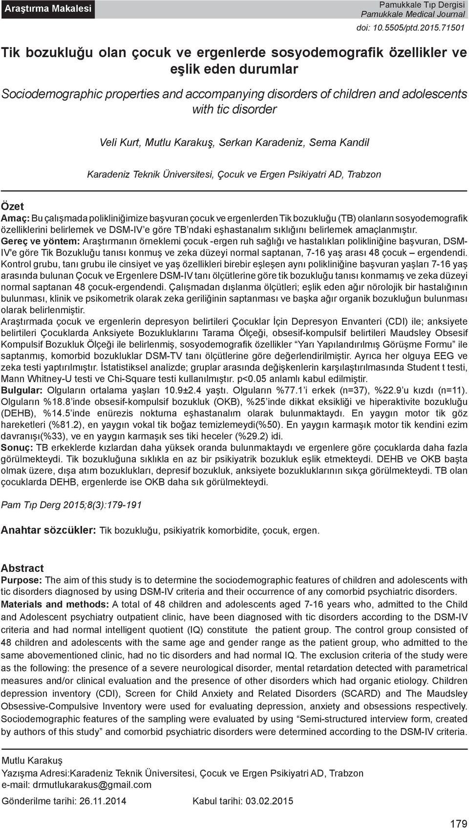 Veli Kurt, Mutlu Karakuş, Serkan Karadeniz, Sema Kandil Karadeniz Teknik Üniversitesi, Çocuk ve Ergen Psikiyatri AD, Trabzon Özet Amaç: Bu çalışmada polikliniğimize başvuran çocuk ve ergenlerden Tik