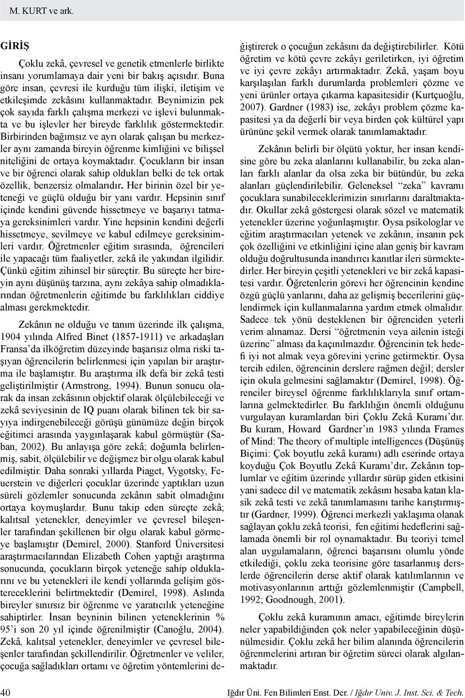 Beynimizin pek çok sayıda farklı çalışma merkezi ve işlevi bulunmakta ve bu işlevler her bireyde farklılık göstermektedir.