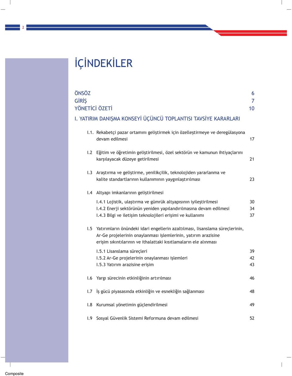 3 Araþtýrma ve geliþtirme, yenilikçilik, teknolojiden yararlanma ve kalite standartlarýnýn kullanýmýnýn yaygýnlaþtýrýlmasý 23 I.4 Altyapý imkanlarýnýn geliþtirilmesi I.4.1 Lojistik, ulaþtýrma ve gümrük altyapýsýnýn iyileþtirilmesi 30 I.