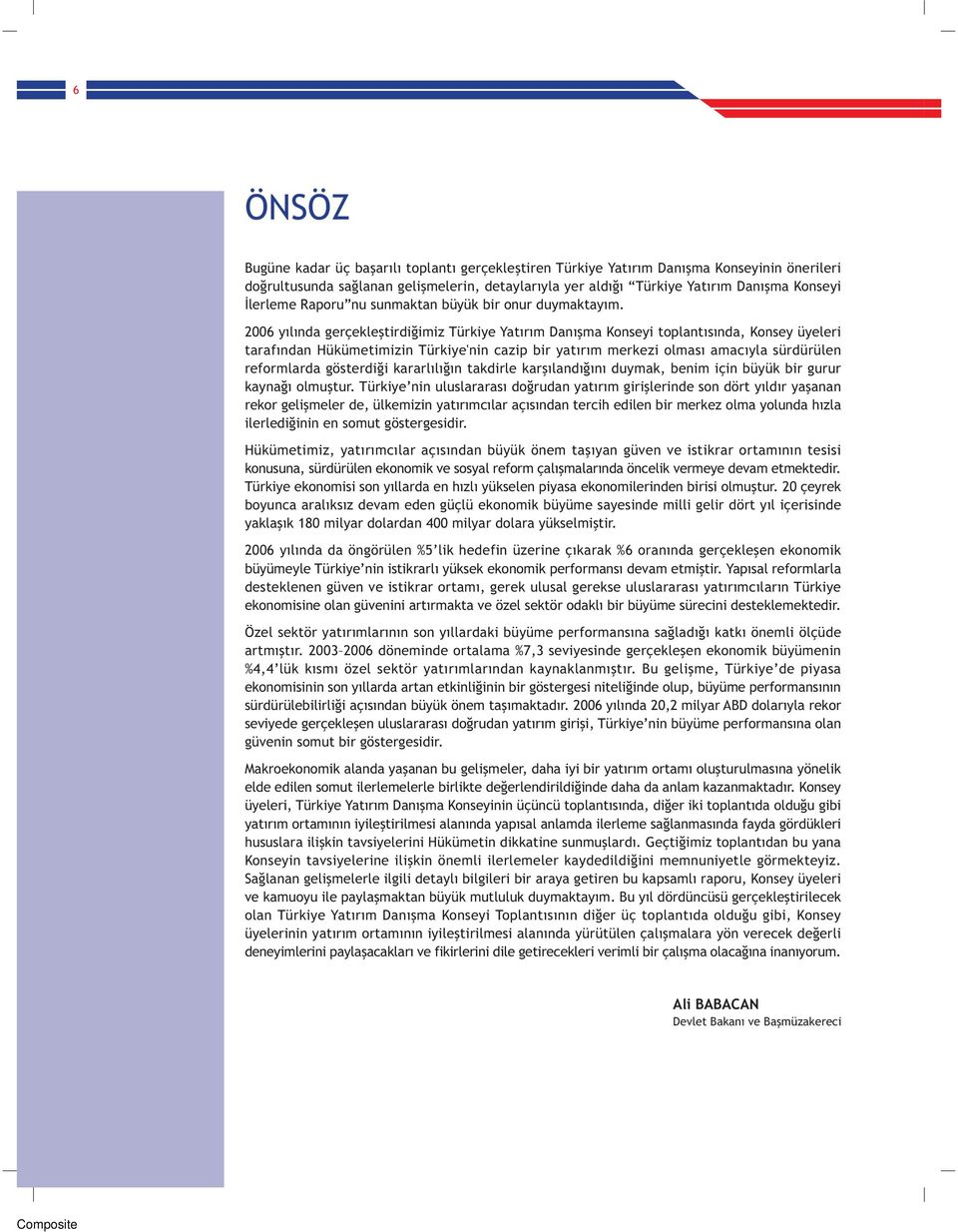 2006 yýlýnda gerçekleþtirdiðimiz Türkiye Yatýrým Danýþma Konseyi toplantýsýnda, Konsey üyeleri tarafýndan Hükümetimizin Türkiye'nin cazip bir yatýrým merkezi olmasý amacýyla sürdürülen reformlarda