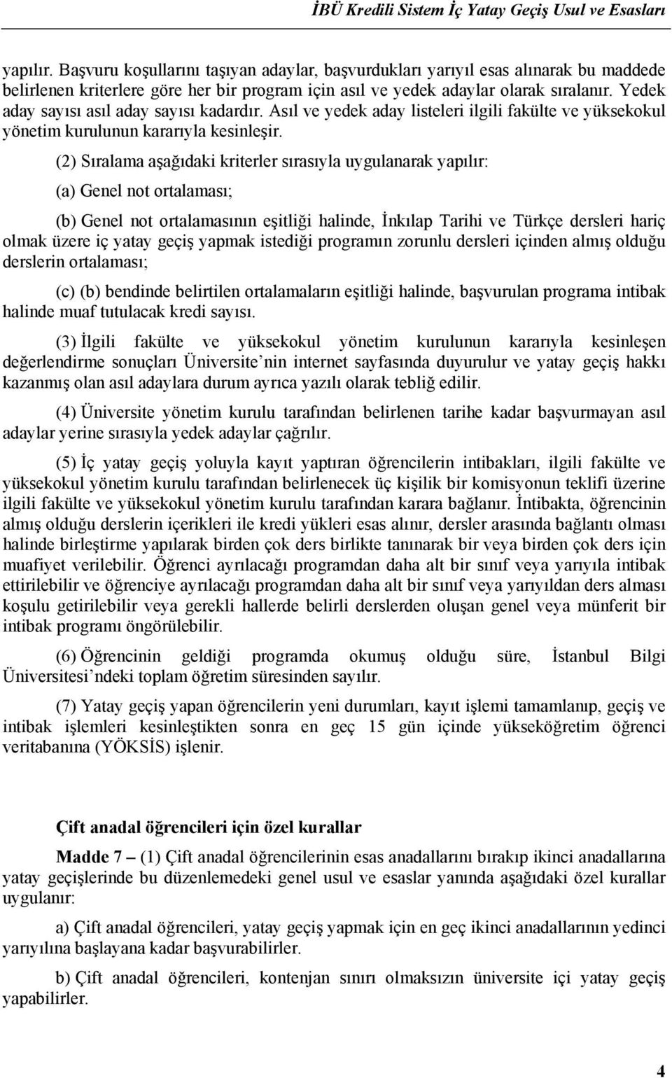 (2) Sıralama aşağıdaki kriterler sırasıyla uygulanarak yapılır: (a) Genel not ortalaması; (b) Genel not ortalamasının eşitliği halinde, İnkılap Tarihi ve Türkçe dersleri hariç olmak üzere iç yatay