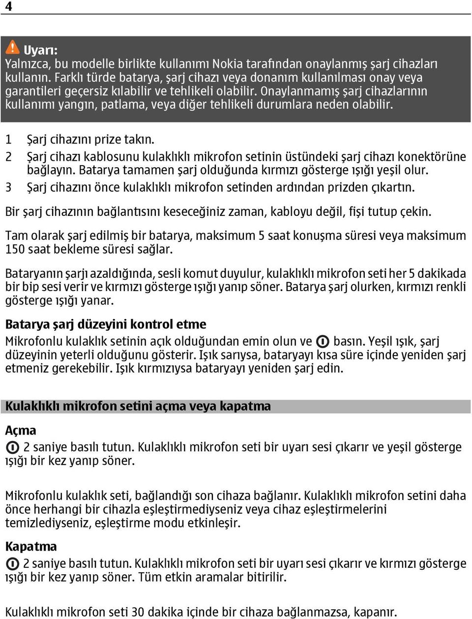 Onaylanmamış şarj cihazlarının kullanımı yangın, patlama, veya diğer tehlikeli durumlara neden olabilir. 1 Şarj cihazını prize takın.