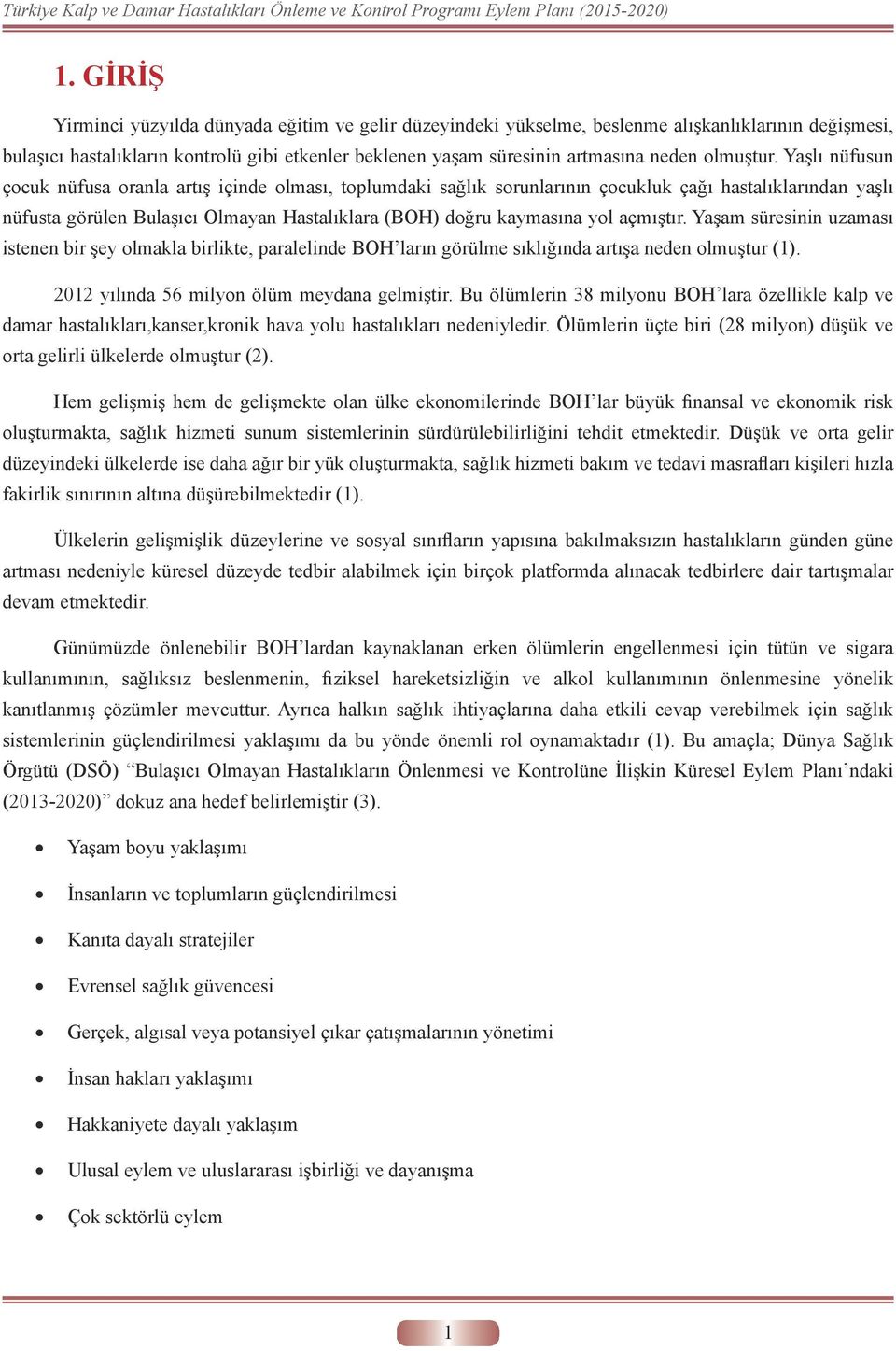 Yaşlı nüfusun çocuk nüfusa oranla artış içinde olması, toplumdaki sağlık sorunlarının çocukluk çağı hastalıklarından yaşlı nüfusta görülen Bulaşıcı Olmayan Hastalıklara (BOH) doğru kaymasına yol