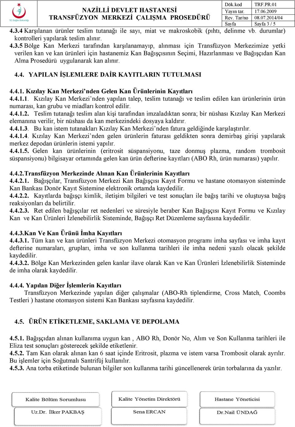 4 Karşılanan ürünler teslim tutanağı ile sayı, miat ve makroskobik (pıhtı, delinme vb. durumlar) kontrolleri yapılarak teslim alınır. 4.3.