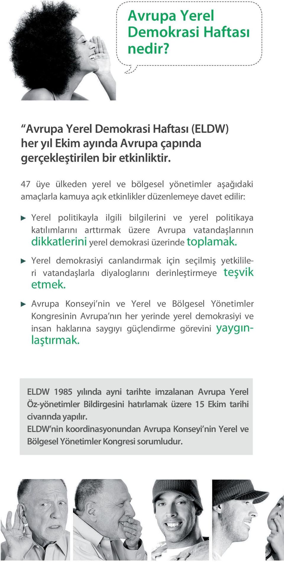 üzere Avrupa vatandaşlarının dikkatlerini yerel demokrasi üzerinde toplamak. Yerel demokrasiyi canlandırmak için seçilmiş yetkilileri vatandaşlarla diyaloglarını derinleştirmeye teşvik etmek.