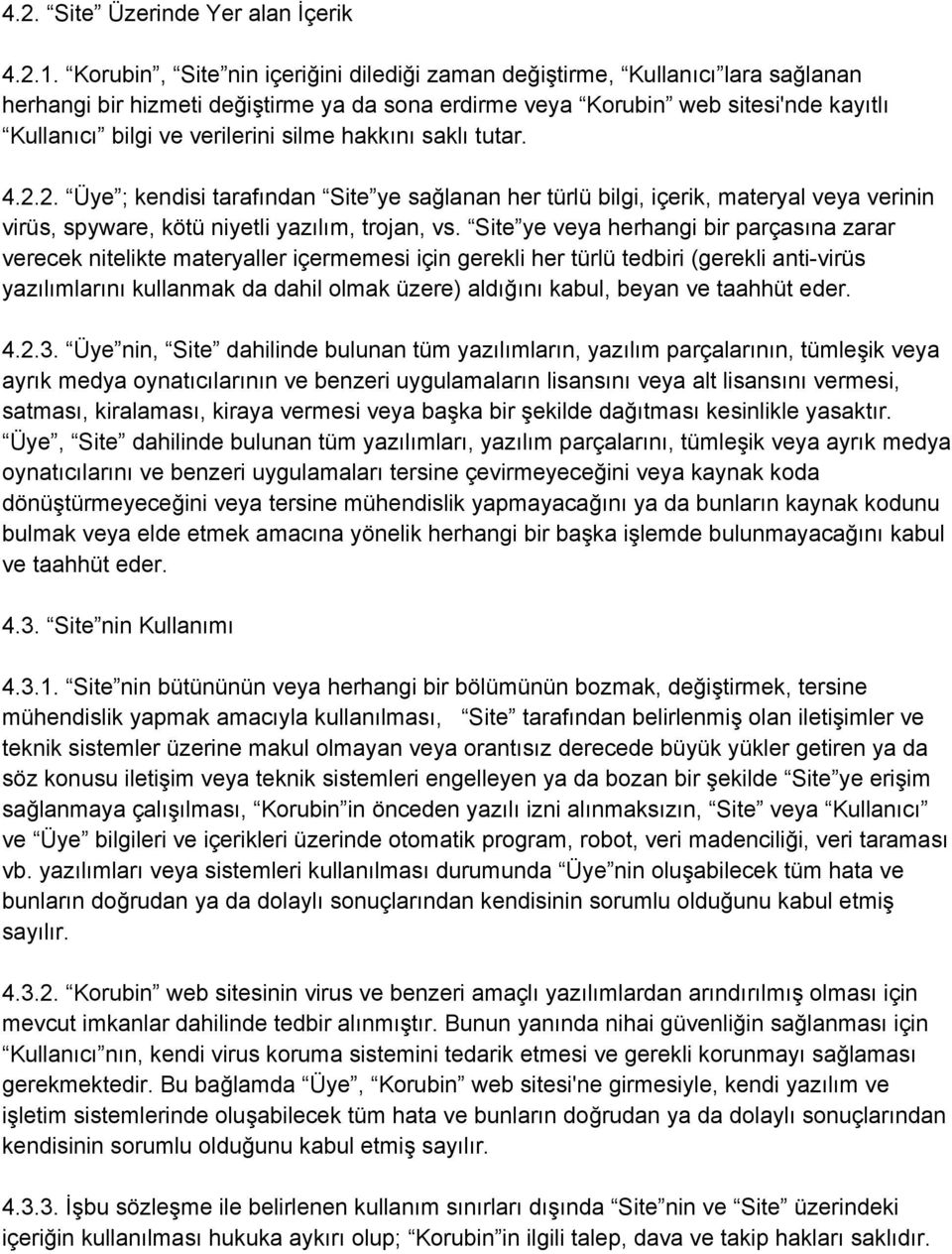 silme hakkını saklı tutar. 4.2.2. Üye ; kendisi tarafından Site ye sağlanan her türlü bilgi, içerik, materyal veya verinin virüs, spyware, kötü niyetli yazılım, trojan, vs.