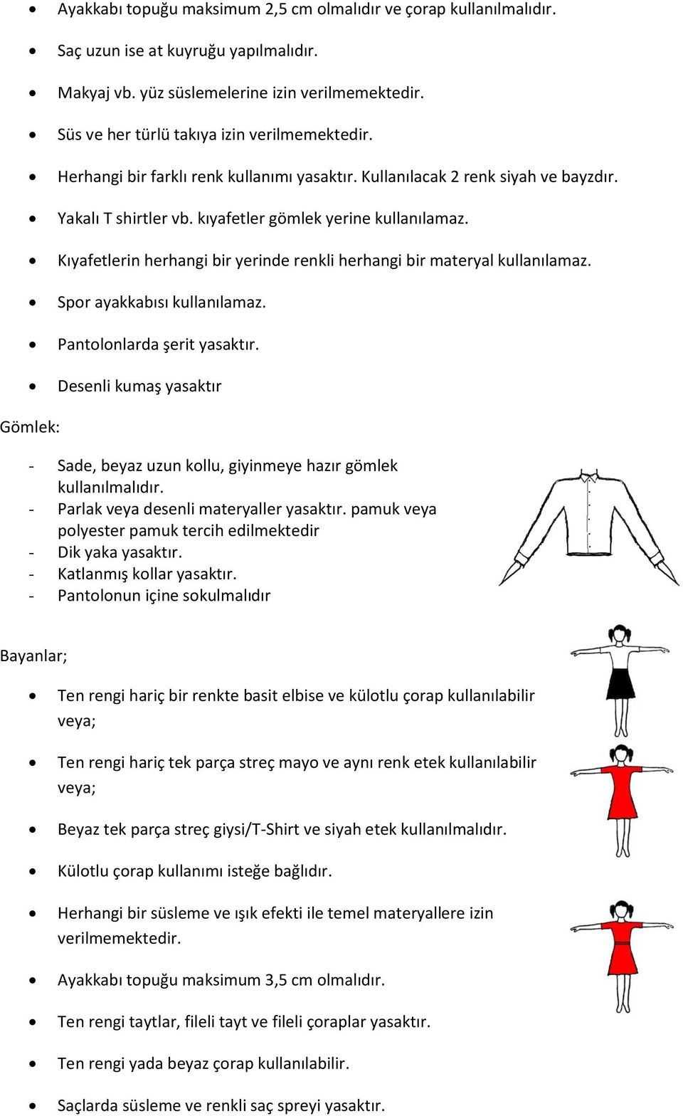 Kıyafetlerin herhangi bir yerinde renkli herhangi bir materyal kullanılamaz. Spor ayakkabısı kullanılamaz. Pantolonlarda şerit yasaktır.