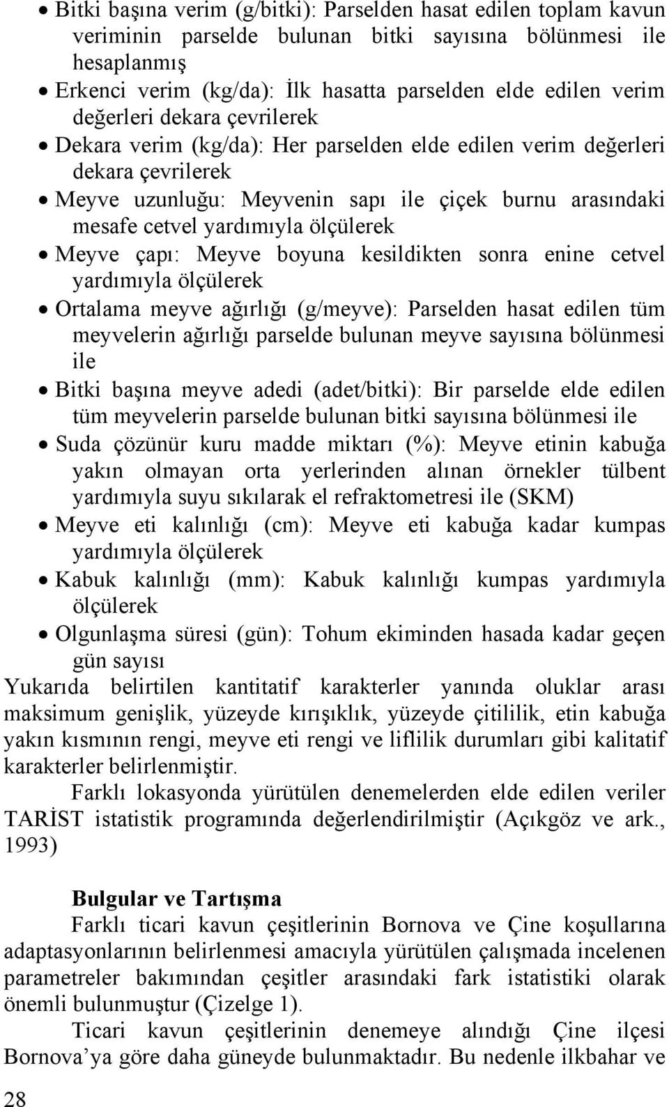 boyuna kesildikten sonra enine cetvel yardımıyla ölçülerek Ortalama meyve ağırlığı (g/meyve): Parselden hasat edilen tüm meyvelerin ağırlığı parselde bulunan meyve sayısına bölünmesi ile Bitki başına