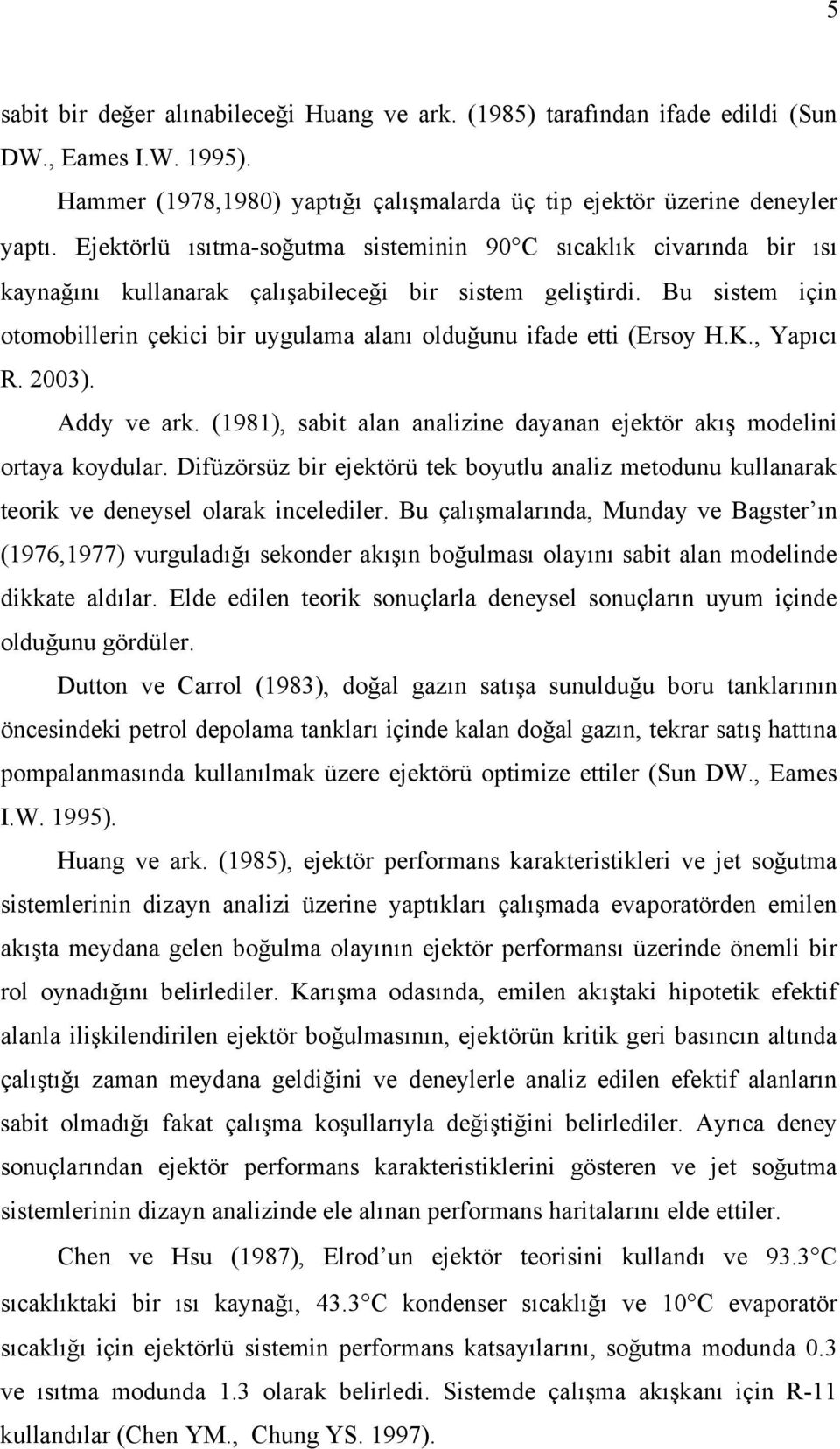 Bu sistem için otomobillerin çekici bir uygulama alanı olduğunu ifade etti (Ersoy H.K., Yapıcı R. 2003). Addy ve ark. (1981), sabit alan analizine dayanan ejektör akış modelini ortaya koydular.