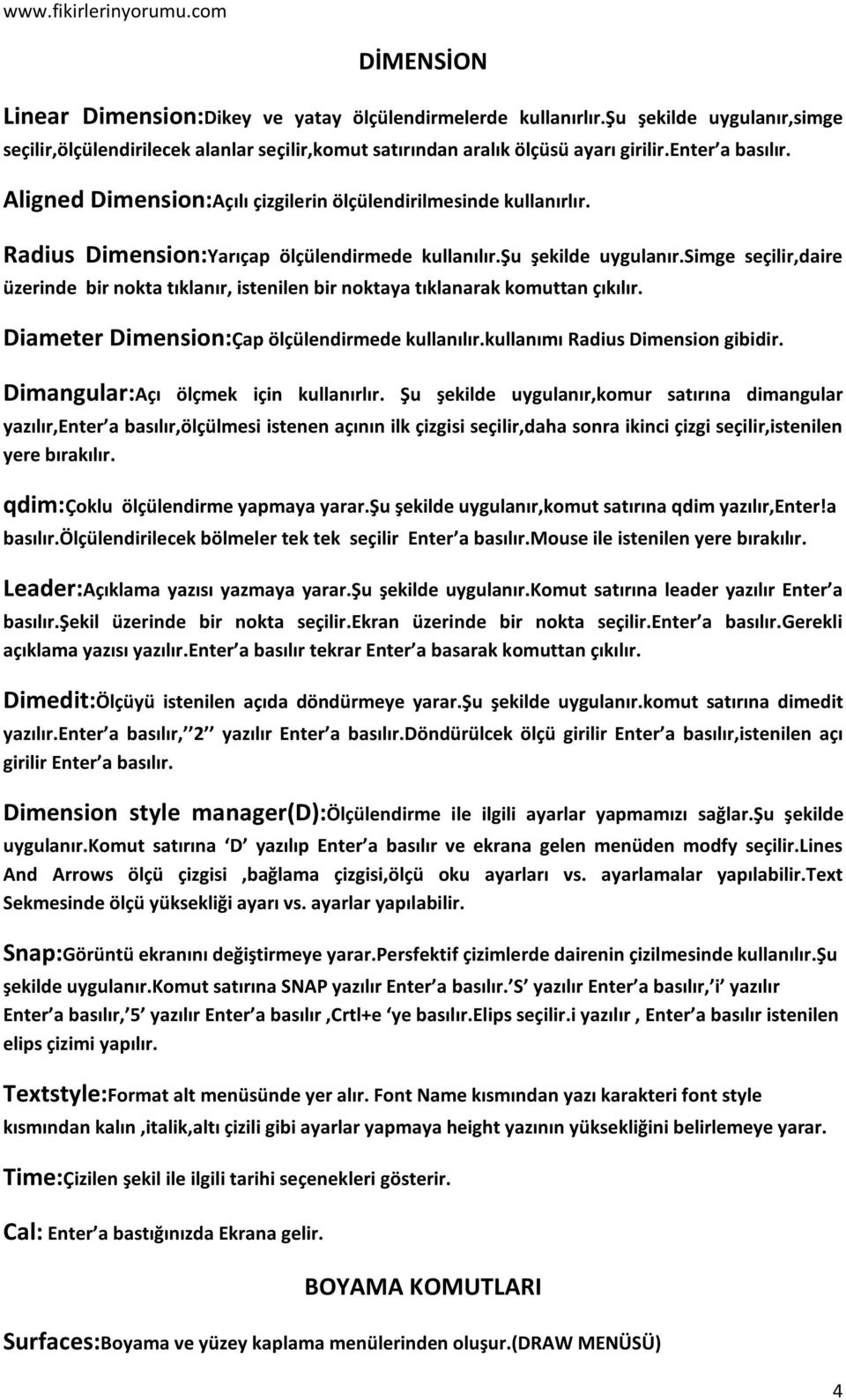 simge seçilir,daire üzerinde bir nokta tıklanır, istenilen bir noktaya tıklanarak komuttan çıkılır. Diameter Dimension:Çap ölçülendirmede kullanılır.kullanımı Radius Dimension gibidir.