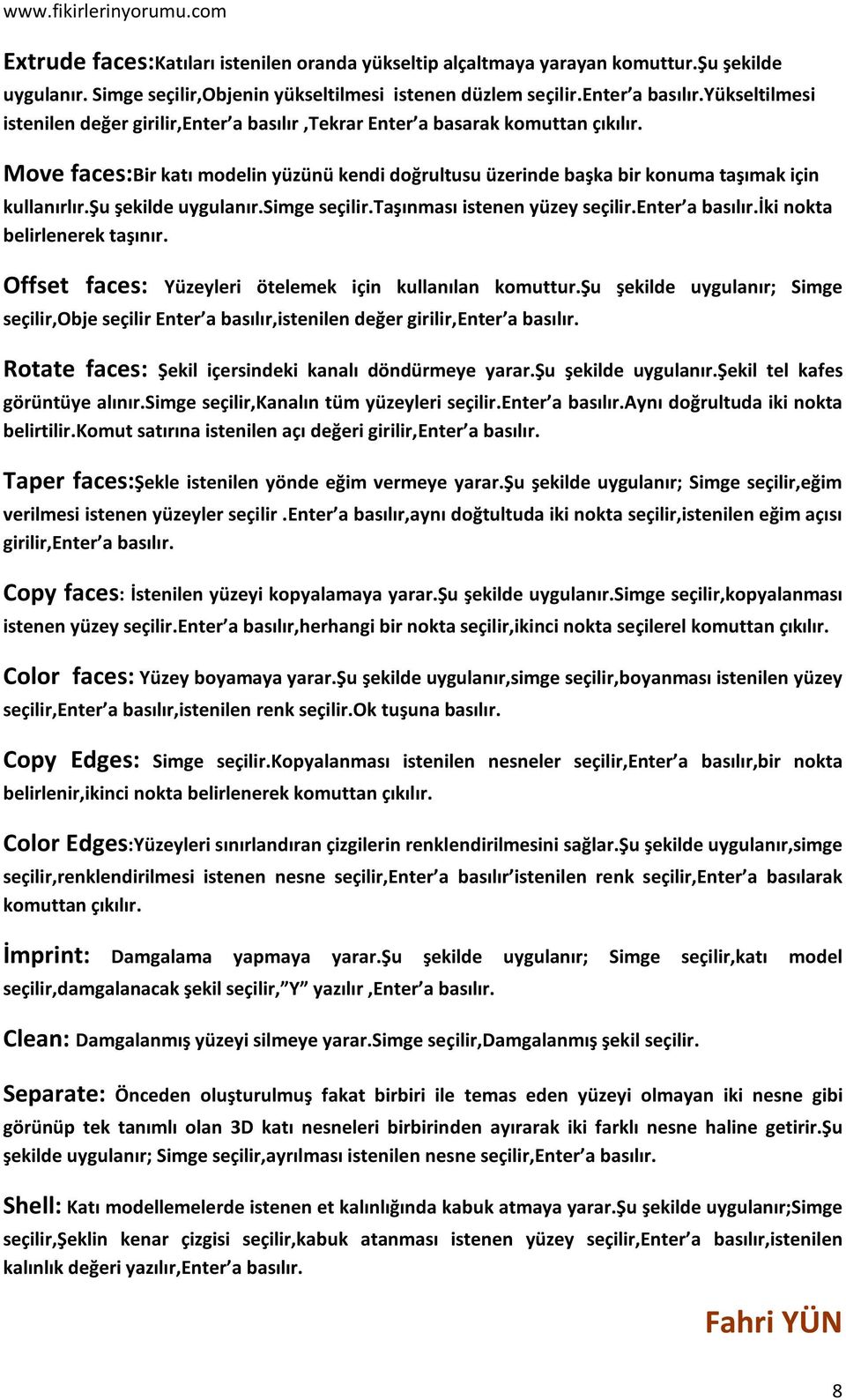 şu şekilde uygulanır.simge seçilir.taşınması istenen yüzey seçilir.enter a basılır.iki nokta belirlenerek taşınır. Offset faces: Yüzeyleri ötelemek için kullanılan komuttur.